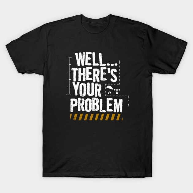 MythBusters Well theres your problem T-Shirt by Ac Vai